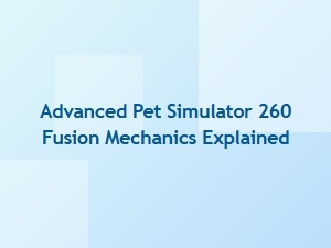 Advanced Pet Simulator 260 Fusion Mechanics Explained