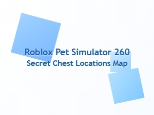 Roblox Pet Simulator 260 Secret Chest Locations Map