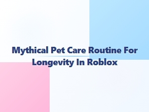 A Guide to Longevity for Mythical Pets in Roblox